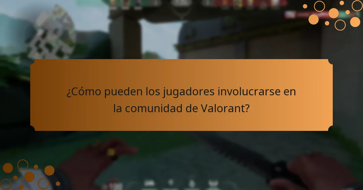¿Cómo pueden los jugadores involucrarse en la comunidad de Valorant?