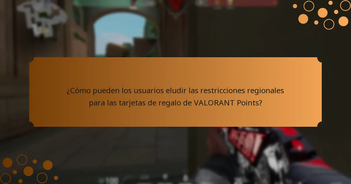 ¿Cómo pueden los usuarios eludir las restricciones regionales para las tarjetas de regalo de VALORANT Points?