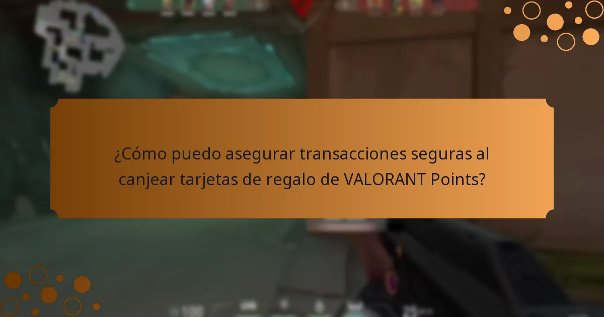 ¿Cómo puedo asegurar transacciones seguras al canjear tarjetas de regalo de VALORANT Points?