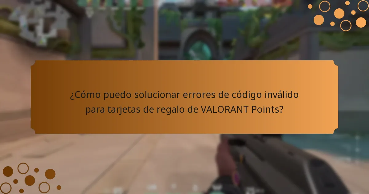 ¿Cómo puedo solucionar errores de código inválido para tarjetas de regalo de VALORANT Points?