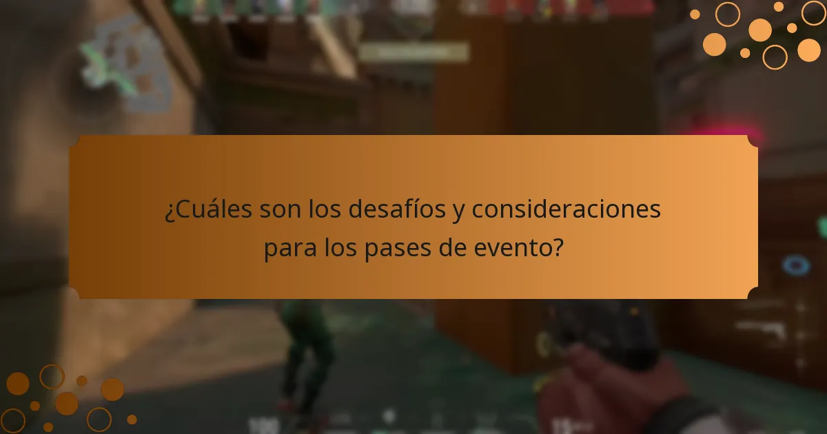 ¿Cuáles son los desafíos y consideraciones para los pases de evento?