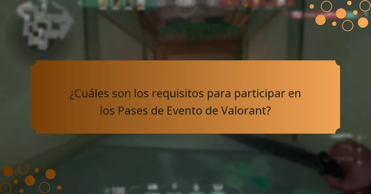 ¿Cuáles son los requisitos para participar en los Pases de Evento de Valorant?