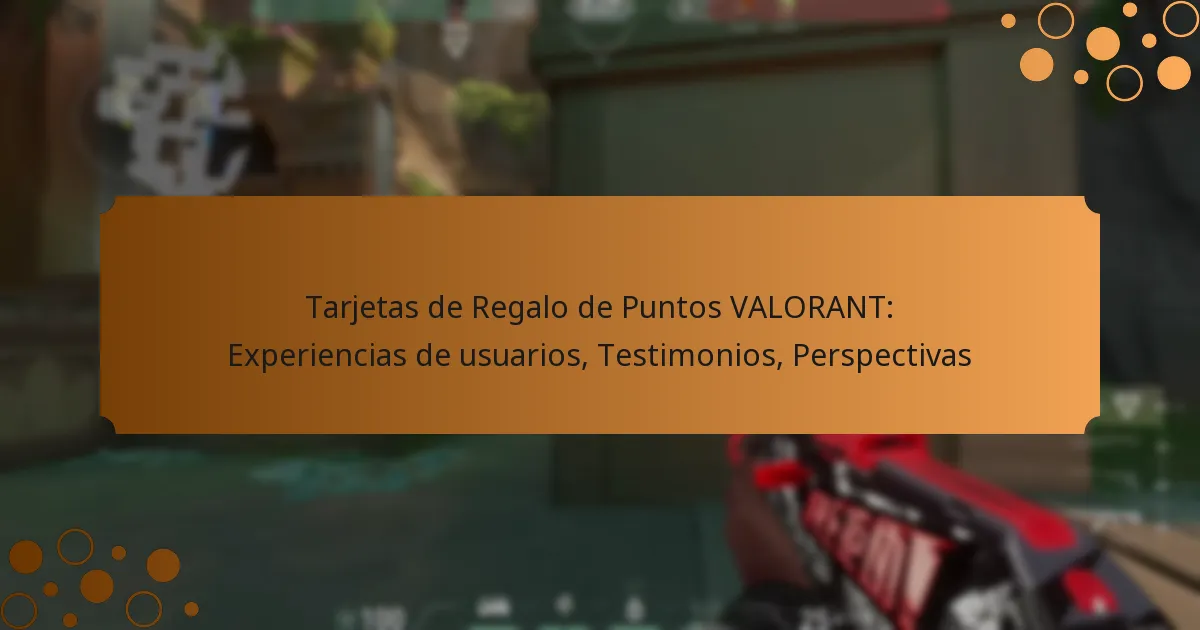 Tarjetas de Regalo de Puntos VALORANT: Experiencias de usuarios, Testimonios, Perspectivas