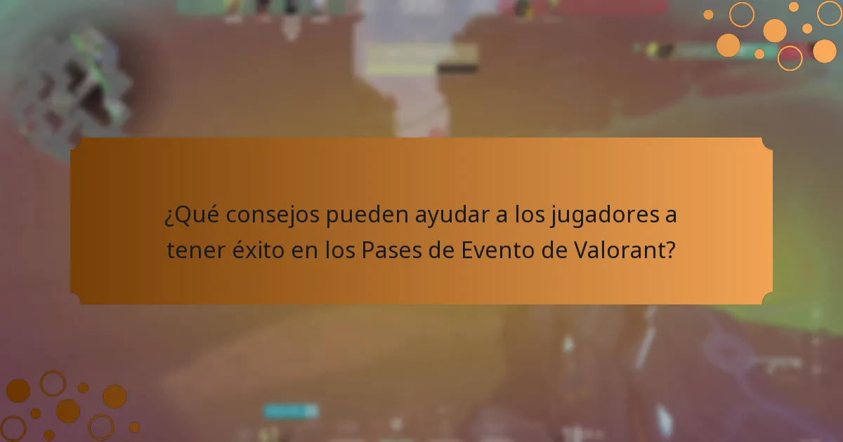 ¿Qué consejos pueden ayudar a los jugadores a tener éxito en los Pases de Evento de Valorant?