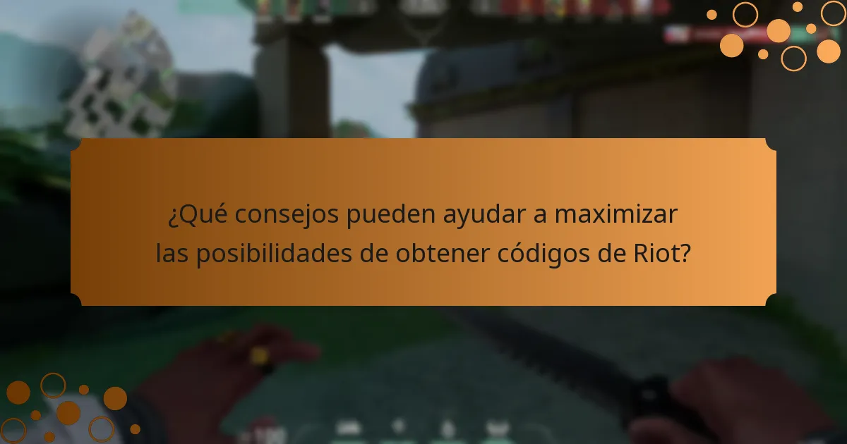 ¿Qué consejos pueden ayudar a maximizar las posibilidades de obtener códigos de Riot?