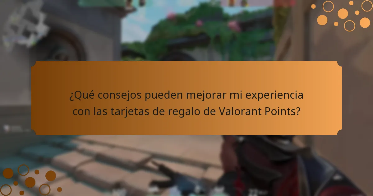 ¿Qué consejos pueden mejorar mi experiencia con las tarjetas de regalo de Valorant Points?
