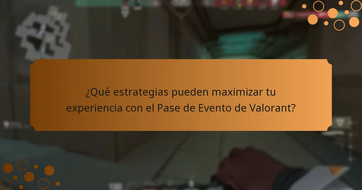 ¿Qué estrategias pueden maximizar tu experiencia con el Pase de Evento de Valorant?