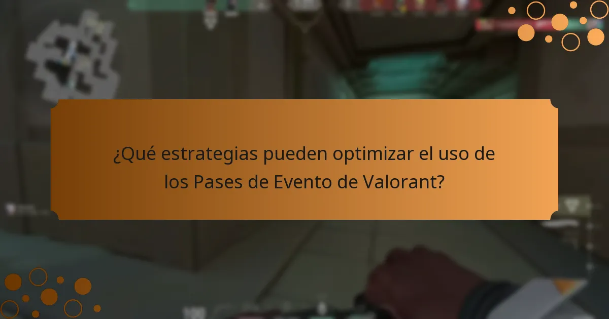 ¿Qué estrategias pueden optimizar el uso de los Pases de Evento de Valorant?